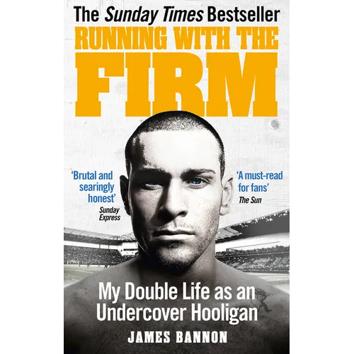 Running with the Firm: My Double Life as an Undercover Hooligan