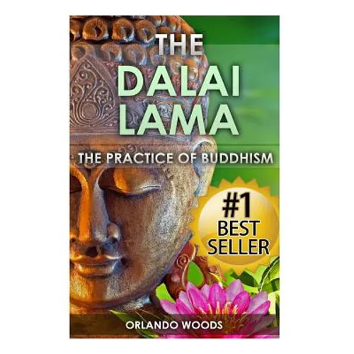 Dalai Lama: The Practice of Buddhism (Lessons for Happiness, Fulfillment, Meaning, Inspiration and Living)