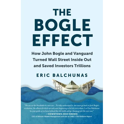 The Bogle Effect: How John Bogle and Vanguard Turned Wall Street Inside Out and Saved Investors Trillions