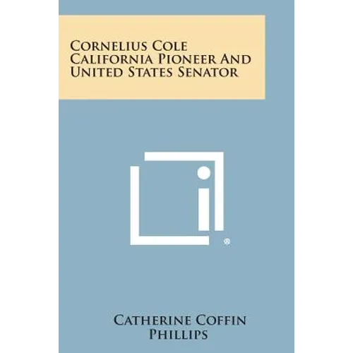 Cornelius Cole California Pioneer and United States Senator
