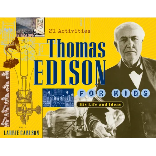 Thomas Edison for Kids: His Life and Ideas, 21 Activities Volume 19