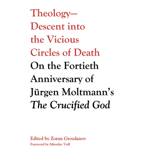 Theology--Descent Into the Vicious Circles of Death: On the Fortieth Anniversary of Jürgen Moltmann's the Crucified God