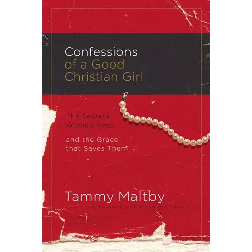 Confessions of a Good Christian Girl: The Secrets Women Keep and the Grace That Saves Them