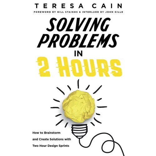 Solving Problems in 2 Hours: How to Brainstorm and Create Solutions with 2 Hour Design Sprints