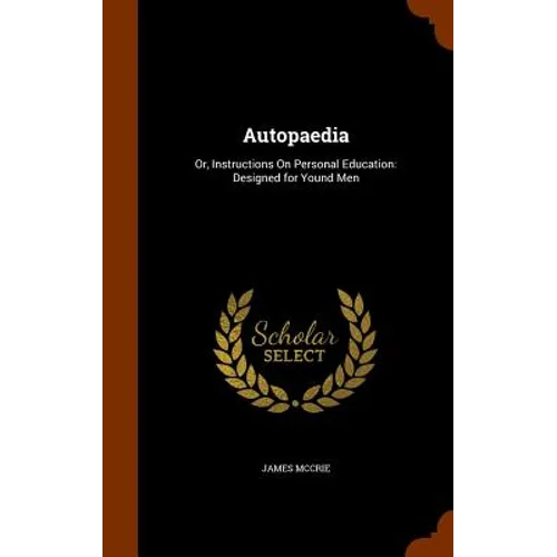 Autopaedia: Or, Instructions On Personal Education: Designed for Yound Men