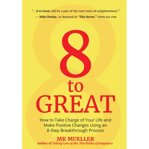 8 to Great: How to Take Charge of Your Life and Make Positive Changes Using an 8-Step Breakthrough Process (Inspiration, Resilience, Change Your Life,