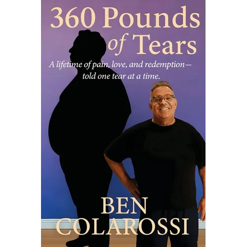 360 Pounds of Tears: A lifetime of pain, love, and redemption- told one tear at a time.