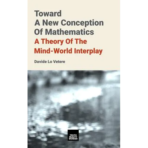Toward A New Conception Of Mathematics: A theory of the mind-world interplay