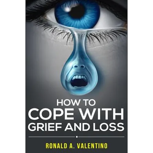 How to cope with grief and loss: How To Cope With Grief And Heal Your Grieving Heart After a Loss To Find Peace Within Yourself Once Again