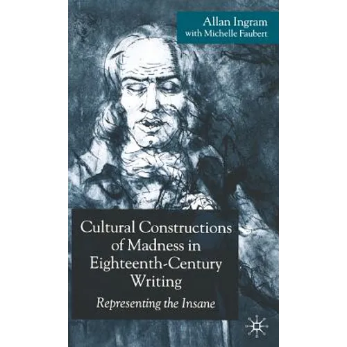 Cultural Constructions of Madness in Eighteenth-Century Writing: Representing the Insane