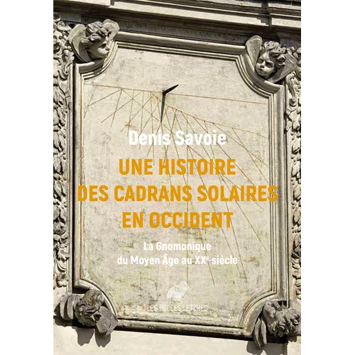 Une Histoire Des Cadrans Solaires En Occident: La Gnomonique Du Moyen Age Au Xxe Siecle