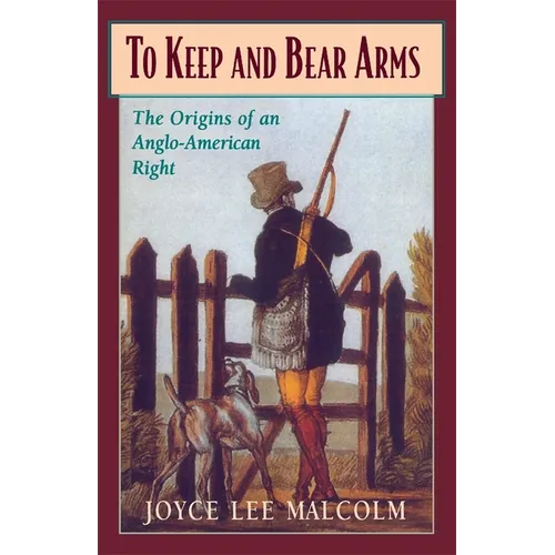 To Keep and Bear Arms: The Origins of an Anglo-American Right