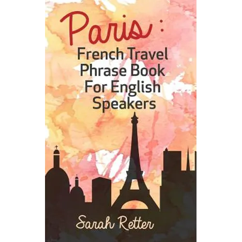 Paris: French Travel Phrase Book For English Speakers: The best phrases for English speaking travelers in Paris.