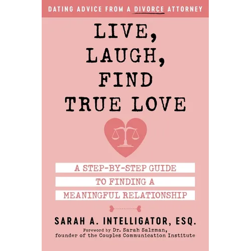 Live, Laugh, Find True Love: A Step-By-Step Guide to Finding a Meaningful Relationship