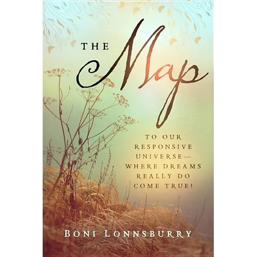 The Map: To Our Responsive Universe--Where Dreams Really Do Come True!