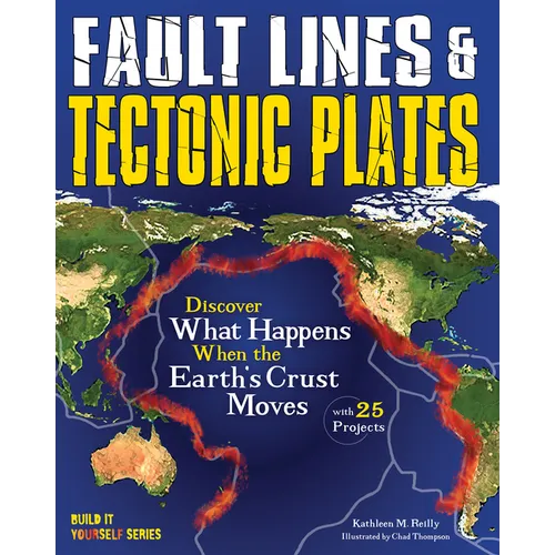 Fault Lines & Tectonic Plates: Discover What Happens When the Earth's Crust Moves with 25 Projects