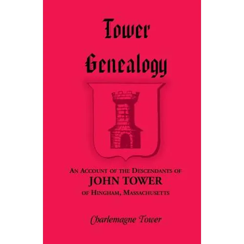 Tower Genealogy: An Account of the Descendants of John Tower of Hingham, Massachusetts