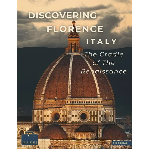 Discovering Florence - Italy - The Cradle of The Renaissance: A Visual Journey Through Florence - Stunning Pictorials of Florence's Top Landmarks and