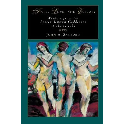 Fate, Love, and Ecstasy: Wisdom from the Lesser-Known Goddesses of the Greeks