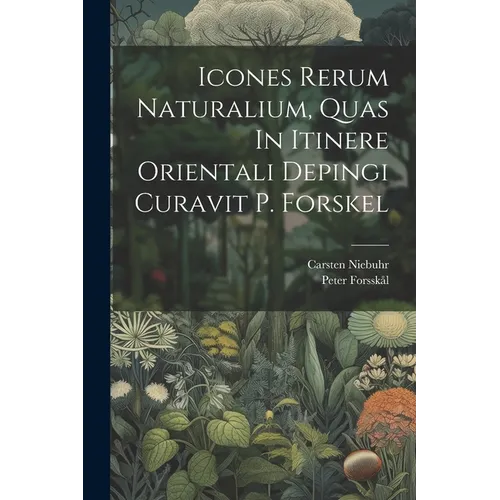 Icones Rerum Naturalium, Quas In Itinere Orientali Depingi Curavit P. Forskel