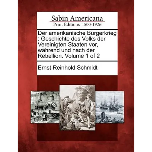 Der Amerikanische B Rgerkrieg: Geschichte Des Volks Der Vereinigten Staaten VOR, W Hrend Und Nach Der Rebellion. Volume 1 of 2