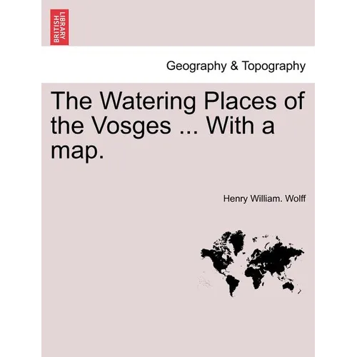 The Watering Places of the Vosges ... with a Map.
