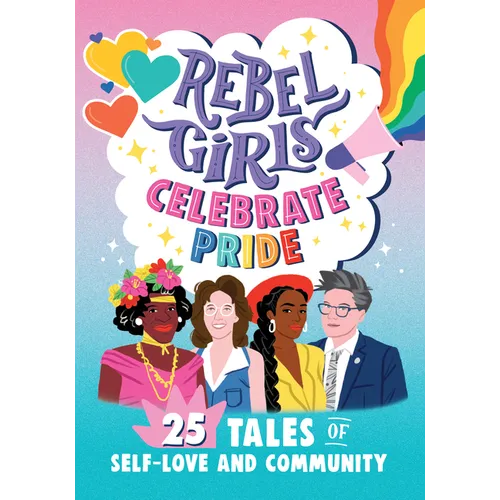 Rebel Girls Celebrate Pride: 25 Tales of Self-Love and Community: 25 Tales of Self-Love and Community