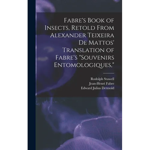 Fabre's Book of Insects, Retold From Alexander Teixeira de Mattos' Translation of Fabre's "Souvenirs Entomologiques,"