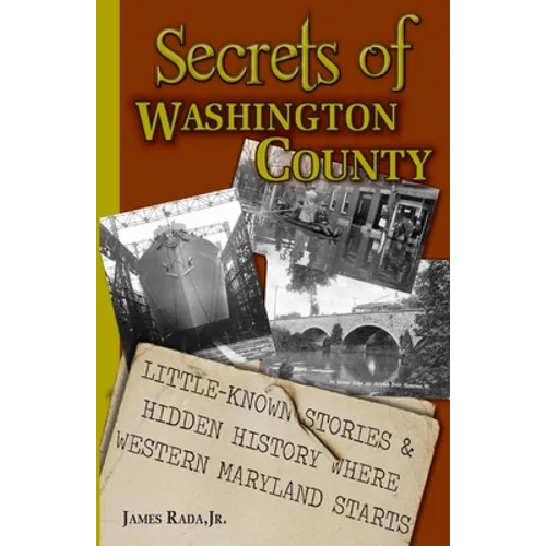 Secrets of Washington County: Little-Known Stories & Hidden History Where Western Maryland Starts
