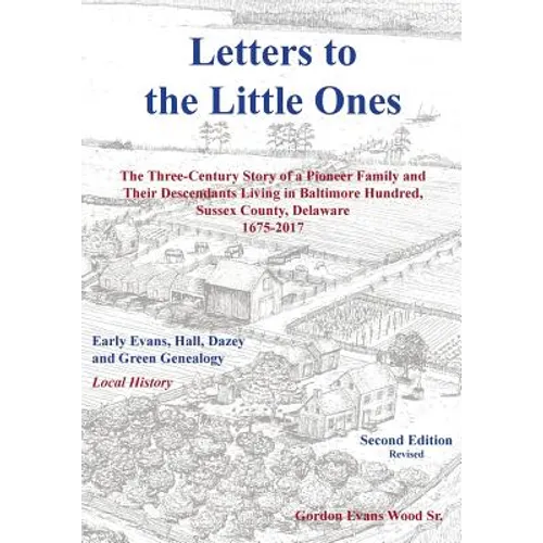 Letters to Little Ones: The Three Century Story of a Pioneer Family and Their Descendants Living In Baltimore Hundred, Sussex County, Delaware 1675-20