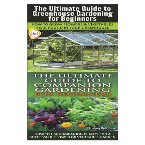 The Ultimate Guide to Greenhouse Gardening for Beginners & the Ultimate Guide to Companion Gardening for Beginners