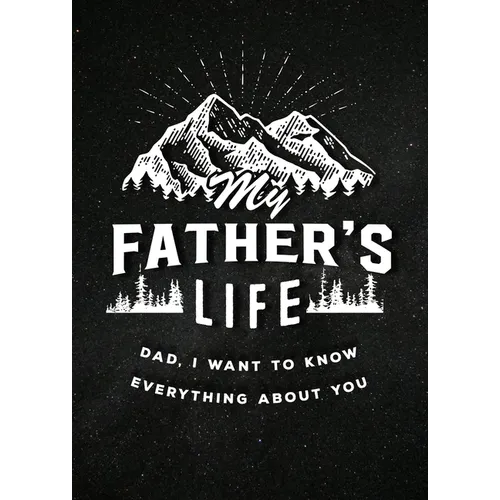 My Father's Life - Second Edition: Dad, I Want to Know Everything about You