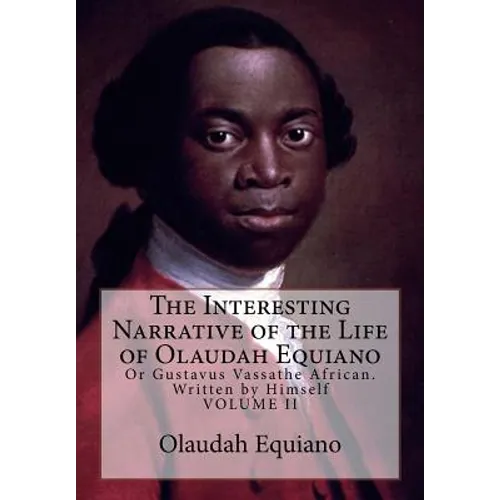 The Interesting Narrative of the Life of Olaudah Equiano: Or Gustavus Vassathe African. Written by Himself