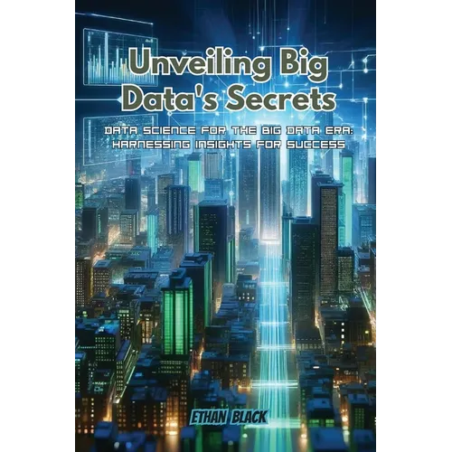 Unveiling Big Data's Secrets: Data science for the big data era: harnessing insights for success