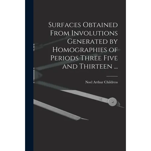 Surfaces Obtained From Involutions Generated by Homographies of Periods Three Five and Thirteen ...