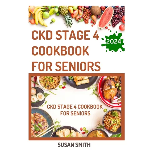 Ckd Stage 4 Cookbook for Seniors: Delicious Low Sodium Recipes to Prevent Renal failure and Manage Chronic Kidney Disease