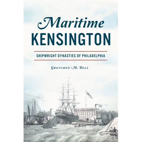 Maritime Kensington: Shipwright Dynasties of Philadelphia