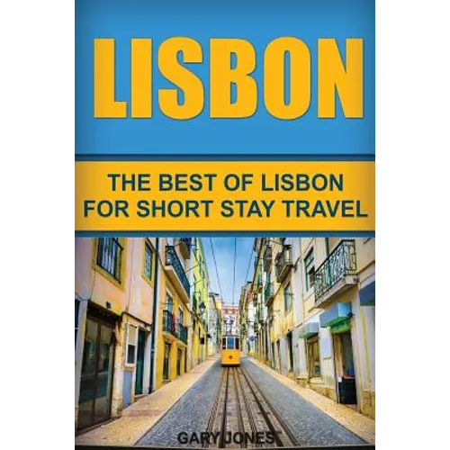 Lisbon: The Best Of Lisbon For Short Stay Travel