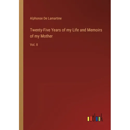 Twenty-Five Years of my Life and Memoirs of my Mother: Vol. II