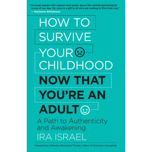 How to Survive Your Childhood Now That You're an Adult: A Path to Authenticity and Awakening
