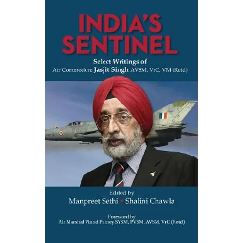 India's Sentinel: Select Writings of Air Commodore Jasjit Singh Avsm, Vrc, VM (Retd)