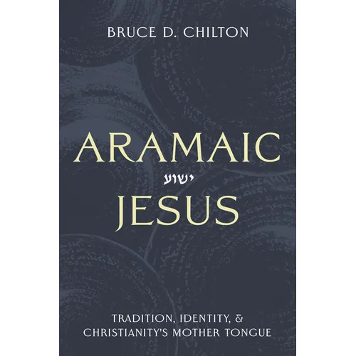 Aramaic Jesus: Tradition, Identity, and Christianity's Mother Tongue