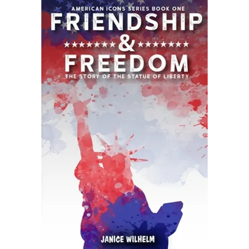 Friendship and Freedom: The Story of the Statue of Liberty