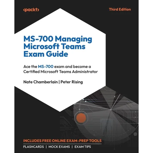 MS-700 Managing Microsoft Teams Exam Guide - Third Edition: Ace the MS-700 exam and become a Certified Microsoft Teams Administrator