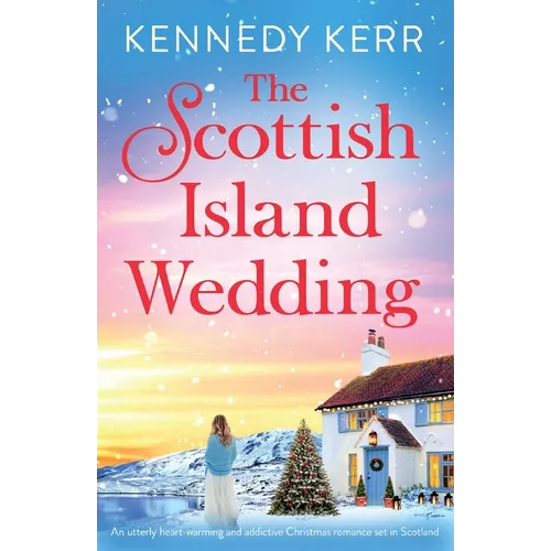 The Scottish Island Wedding: An utterly heart-warming and addictive Christmas romance set in Scotland
