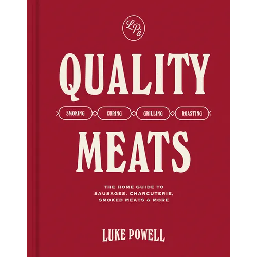 Quality Meats: The Home Guide to Sausages, Charcuterie, Smoked Meats & More: Smoking, Curing, Grilling, Roasting