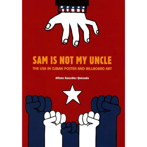 Sam Is Not My Uncle: The USA in Cuban Poster and Billboard Art