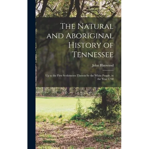 The Natural and Aboriginal History of Tennessee: up to the First Settlements Therein by the White People, in the Year 1768