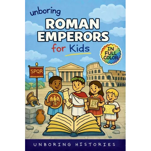 Unboring Roman Emperors for Kids: Funny, Interesting, Concise Guide to Roman Emperors, Powerful Rulers, and Wild True Stories You Won't Believe Are Re