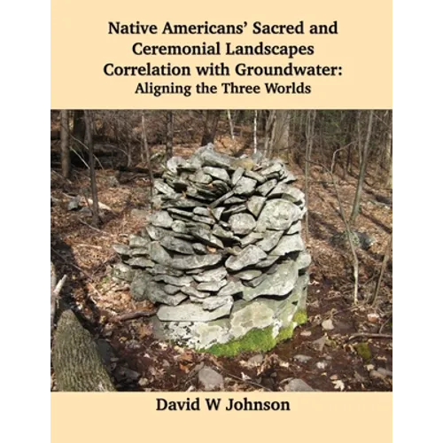 Native Americans' Sacred and Ceremonial Landscapes Correlation with Groundwater: Aligning the Three Worlds